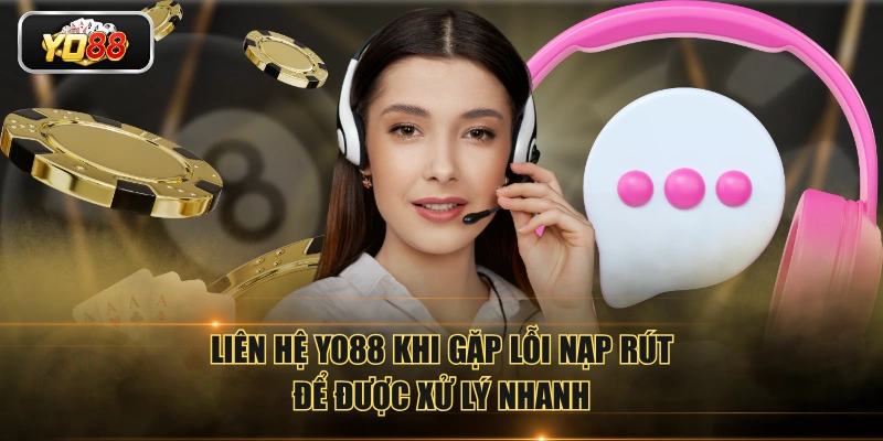 Liên hệ YO88 khi gặp lỗi nạp rút để được xử lý nhanh